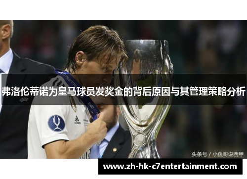 弗洛伦蒂诺为皇马球员发奖金的背后原因与其管理策略分析