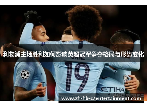 利物浦主场胜利如何影响英超冠军争夺格局与形势变化