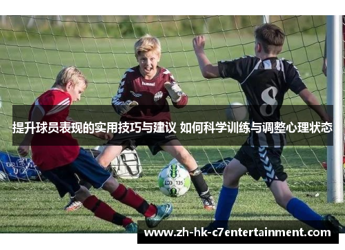提升球员表现的实用技巧与建议 如何科学训练与调整心理状态