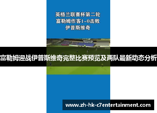 富勒姆迎战伊普斯维奇完整比赛预览及两队最新动态分析