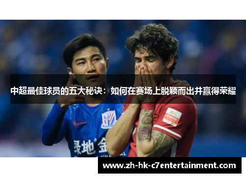 中超最佳球员的五大秘诀：如何在赛场上脱颖而出并赢得荣耀