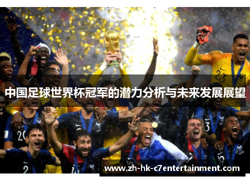 中国足球世界杯冠军的潜力分析与未来发展展望 中国足球世界杯冠军的潜力分析与未来发展展望