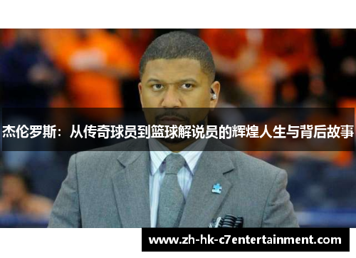 杰伦罗斯：从传奇球员到篮球解说员的辉煌人生与背后故事