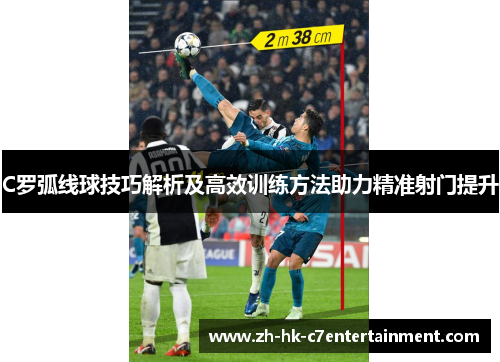 C罗弧线球技巧解析及高效训练方法助力精准射门提升 C罗弧线球技巧解析及高效训练方法助力精准射门提升