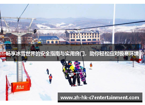 畅享冰雪世界的安全指南与实用窍门，助你轻松应对极寒环境