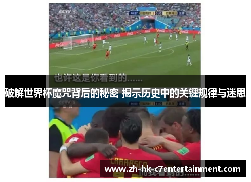 破解世界杯魔咒背后的秘密 揭示历史中的关键规律与迷思