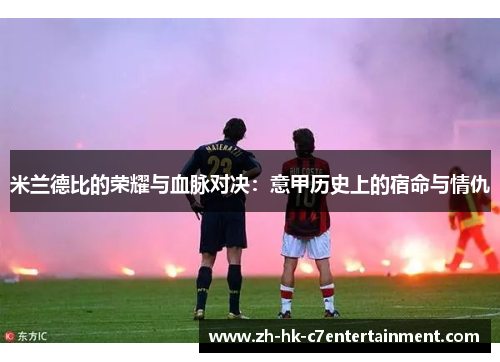 米兰德比的荣耀与血脉对决：意甲历史上的宿命与情仇