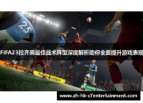 FIFA23拉齐奥最佳战术阵型深度解析助你全面提升游戏表现