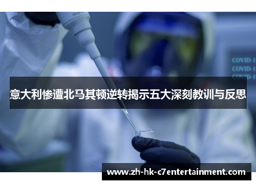 意大利惨遭北马其顿逆转揭示五大深刻教训与反思 意大利惨遭北马其顿逆转揭示五大深刻教训与反思