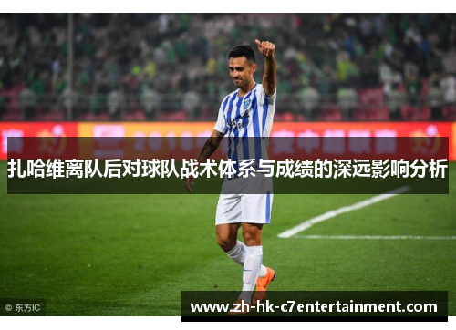 扎哈维离队后对球队战术体系与成绩的深远影响分析