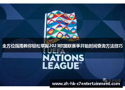 全方位指南教你轻松掌握2023欧国联赛季开始时间查询方法技巧