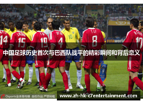 中国足球历史首次与巴西队战平的精彩瞬间和背后意义