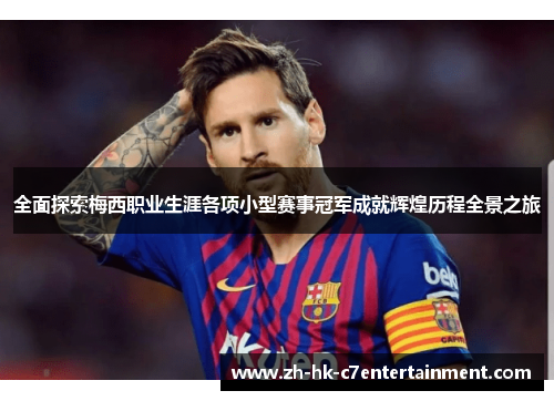 全面探索梅西职业生涯各项小型赛事冠军成就辉煌历程全景之旅 全面探索梅西职业生涯各项小型赛事冠军成就辉煌历程全景之旅