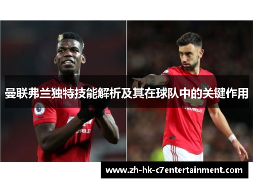 曼联弗兰独特技能解析及其在球队中的关键作用 曼联弗兰独特技能解析及其在球队中的关键作用
