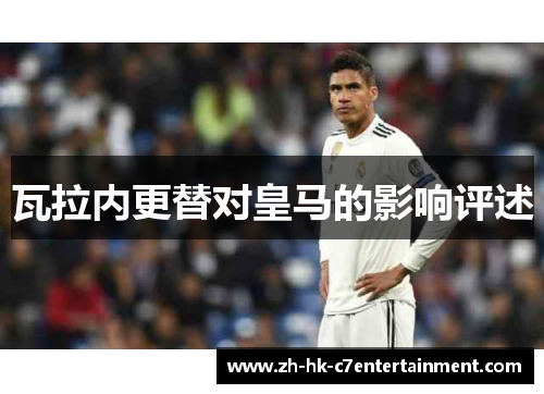 瓦拉内更替对皇马的影响评述 瓦拉内更替对皇马的影响评述