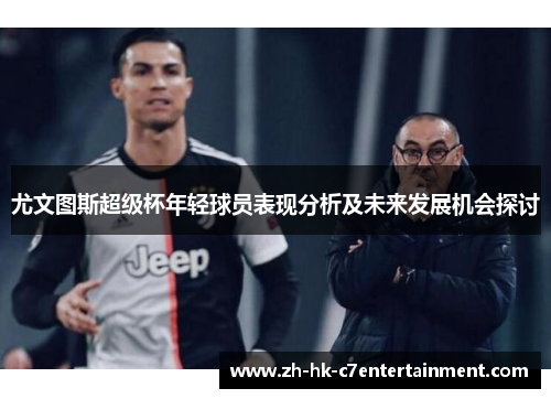 尤文图斯超级杯年轻球员表现分析及未来发展机会探讨