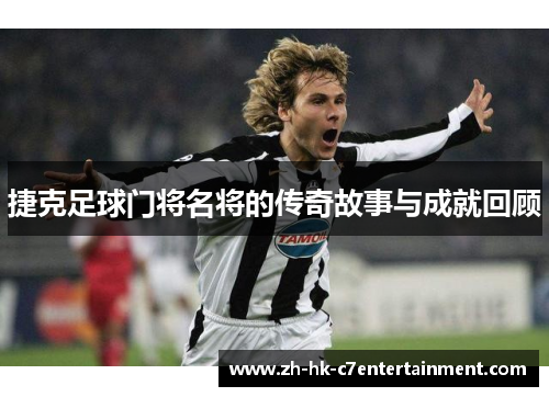 捷克足球门将名将的传奇故事与成就回顾