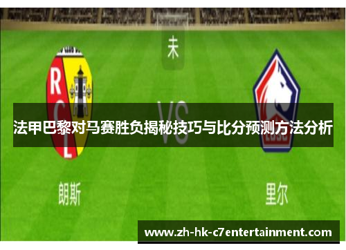 法甲巴黎对马赛胜负揭秘技巧与比分预测方法分析