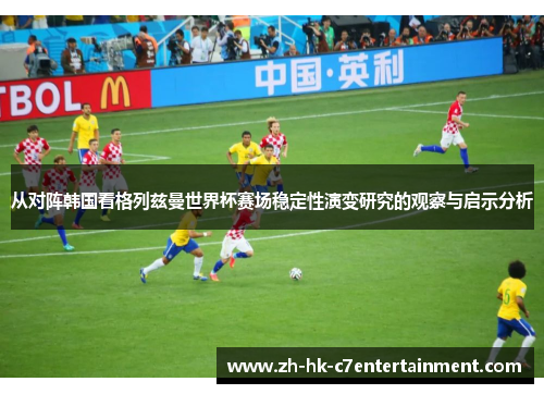 从对阵韩国看格列兹曼世界杯赛场稳定性演变研究的观察与启示分析 从对阵韩国看格列兹曼世界杯赛场稳定性演变研究的观察与启示分析