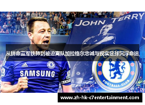 从拼命蓝军铁肺到被迫离队加拉格尔忠诚与现实足球沉浮命运