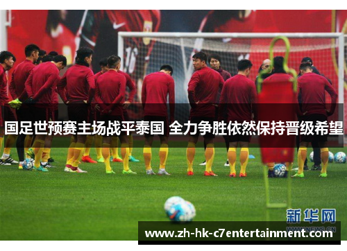 国足世预赛主场战平泰国 全力争胜依然保持晋级希望 国足世预赛主场战平泰国 全力争胜依然保持晋级希望