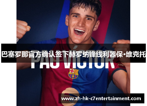 巴塞罗那官方确认签下赫罗纳锋线利器保·维克托