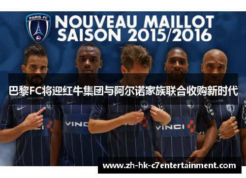 巴黎FC将迎红牛集团与阿尔诺家族联合收购新时代 巴黎FC将迎红牛集团与阿尔诺家族联合收购新时代