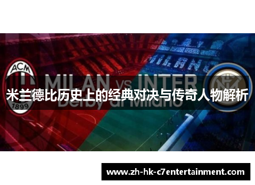 米兰德比历史上的经典对决与传奇人物解析