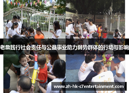 老詹践行社会责任与公益事业助力弱势群体的行动与影响 老詹践行社会责任与公益事业助力弱势群体的行动与影响