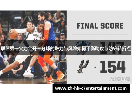 联盟第一火力全开三分球的魅力与风险如何平衡助攻与防守转折点 联盟第一火力全开三分球的魅力与风险如何平衡助攻与防守转折点