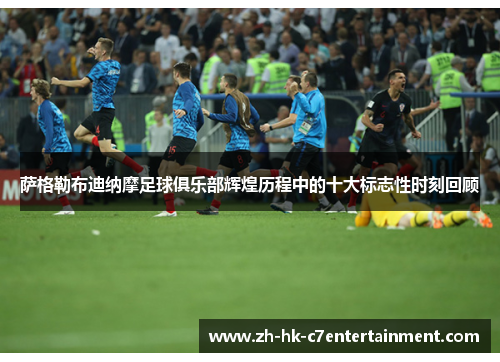 萨格勒布迪纳摩足球俱乐部辉煌历程中的十大标志性时刻回顾 萨格勒布迪纳摩足球俱乐部辉煌历程中的十大标志性时刻回顾